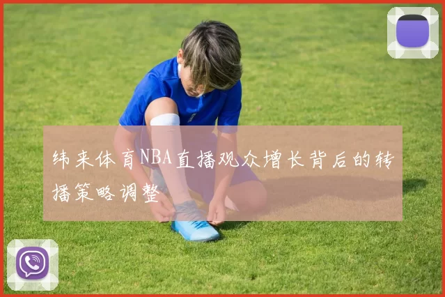 纬来体育NBA直播观众增长背后的转播策略调整