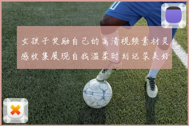 女孩子奖励自己的高清视频素材灵感收集展现自我温柔时刻记录美好