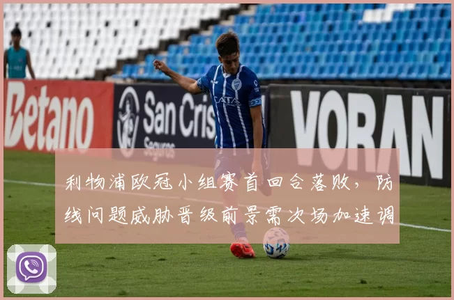 利物浦欧冠小组赛首回合落败，防线问题威胁晋级前景需次场加速调整