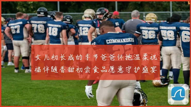 女儿初长成的季节爸爸怀抱温柔祝福伴随香甜初尝食品愿意守护盛宴