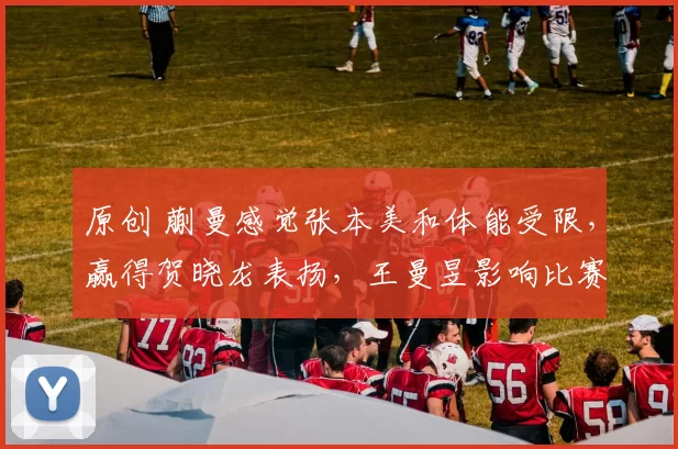 原创 蒯曼感觉张本美和体能受限，赢得贺晓龙表扬，王曼昱影响比赛走向