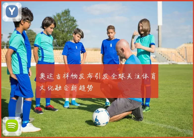 奥运吉祥物发布引发全球关注体育文化融合新趋势